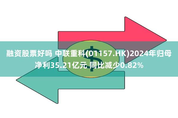 融资股票好吗 中联重科(01157.HK)2024年归母净利35.21亿元 同比减少0.82%