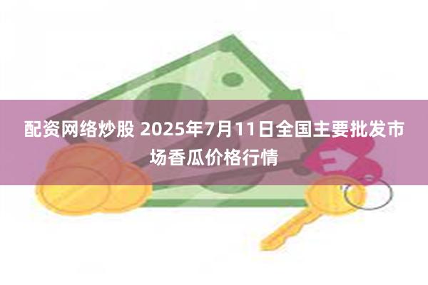配资网络炒股 2025年7月11日全国主要批发市场香瓜价格行情
